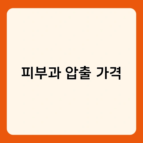 피부과 압출 가격 1